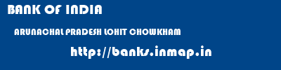 BANK OF INDIA  ARUNACHAL PRADESH LOHIT CHOWKHAM   banks information 